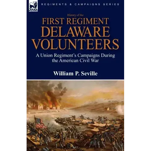 History of the First Regiment, Delaware Volunteers: A Union Regiment's Campaigns During the American Civil War