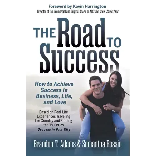 The Road to Success: How to Achieve Success in Business, Life, and Love