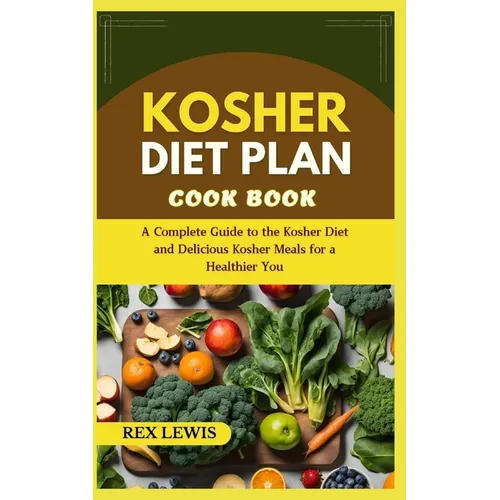 Kosher Diet Plan Cook Book: A Complete Guide to the Kosher Diet and Delicious Kosher Meals for a Healthier You