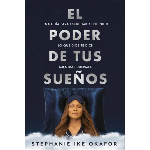 El Poder de Tus Sueños: Una Guía Para Escuchar Y Entender Lo Que Dios Te Dice Mi Entras Duermes / The Power of Your Dreams