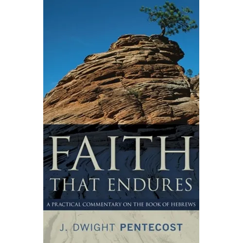 Faith That Endures: A Practical Commentary on the Book of Hebrews