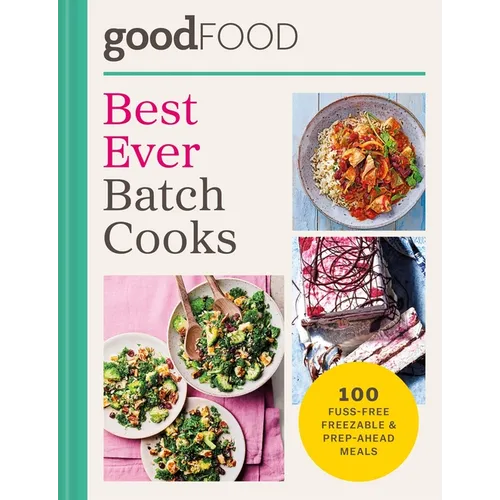 Good Food Best Ever Batch Cooks: Over 100 Fuss-Free Freezable & Prep-Ahead Meals