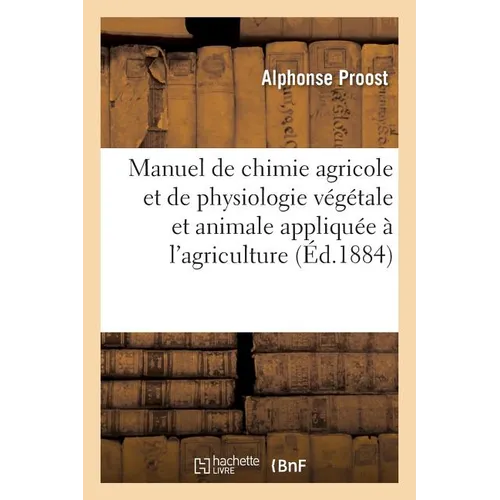 Manuel de Chimie Agricole Et de Physiologie Végétale Et Animale Appliquée À l'Agriculture