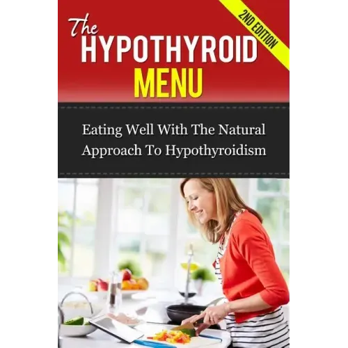 The Hypothyroid Menu: Eating Well With The Natural Approach To Hypothyroidism