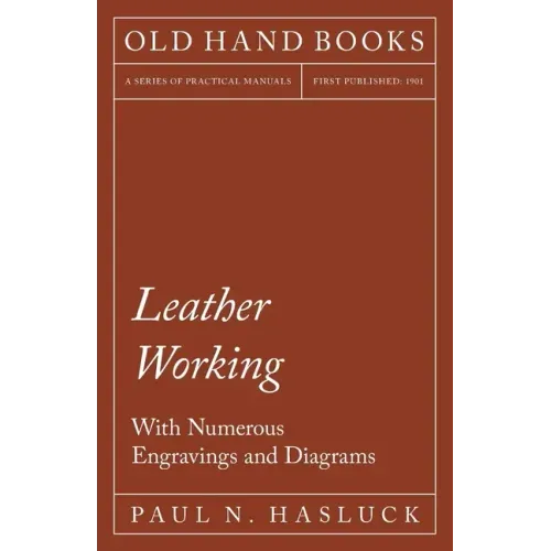 Leather Working - With Numerous Engravings and Diagrams