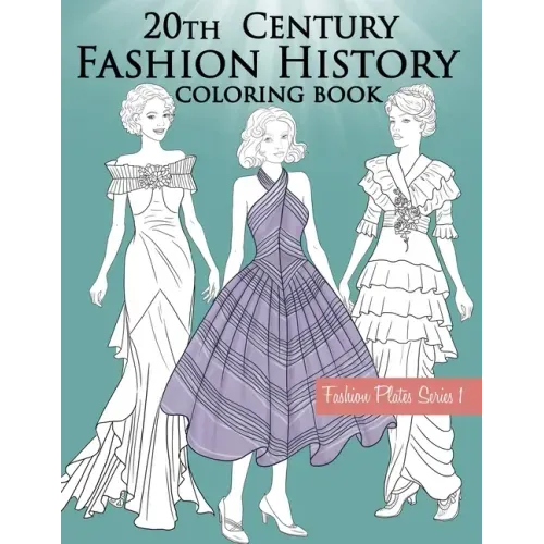 20th Century Fashion History Coloring Book: Fashion Coloring Book for Adults with Twentieth Century Vintage Style Illustrations