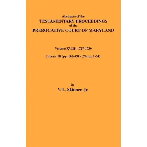 Abstracts of the Testamentary Proceedings of Maryland Volume XVIII: 1727-1730