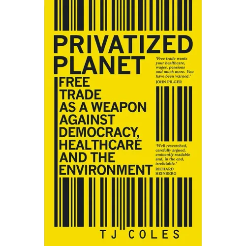 Privatized Planet: Free Trade as a Weapon Against Democracy, Healthcare and the Environment