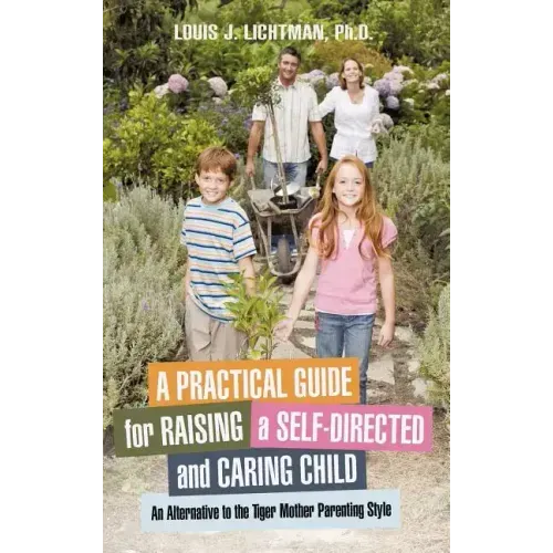A Practical Guide for Raising a Self-Directed and Caring Child: An Alternative to the Tiger Mother Parenting Style