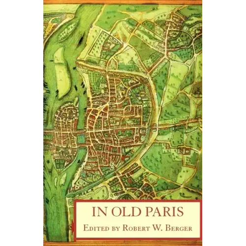 In Old Paris: An Anthology of Source Descriptions, 1323-1790