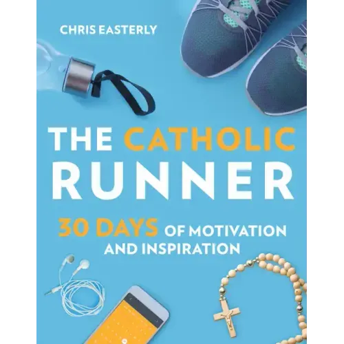 The Catholic Runner: 30 Days of Motivation and Inspiration
