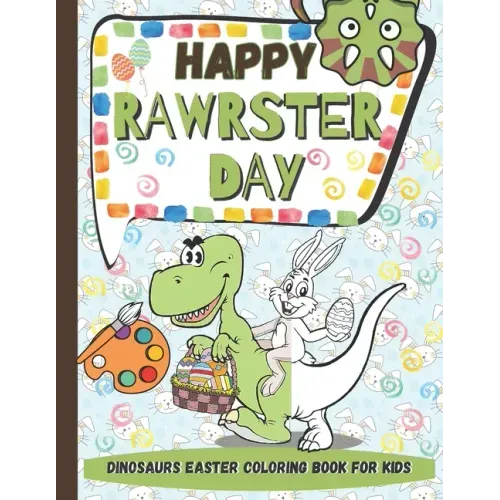 Happy RAWRSTER Day Dinosaurs Easter Coloring Book For Kids: Meet and Color Cute, Child-friendly Dinosaurs Celebrating The Easter Day