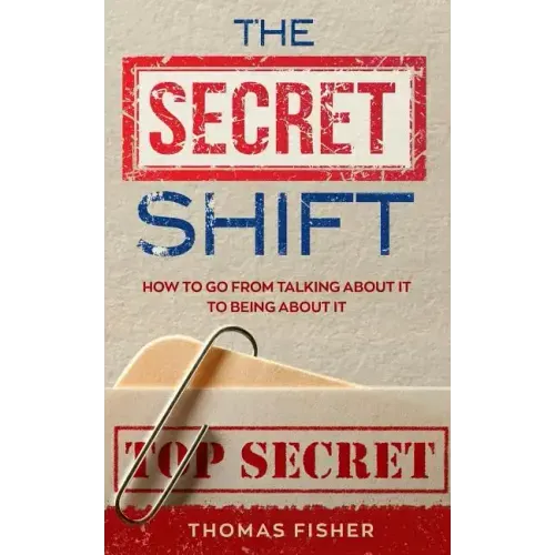 The Secret Shift: How To Go From Talking About It To Being About It