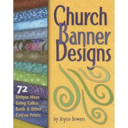 Church Banner Designs: 72 Unique Ideas Using Calico, Batik & Other Cotton Prints