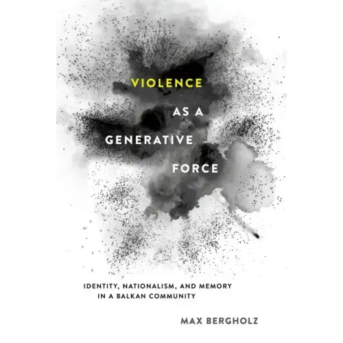 Violence as a Generative Force: Identity, Nationalism, and Memory in a Balkan Community