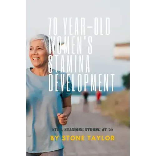 70 Year Old Women's Stamia Development: A Guide Book on Building Stamina for Old Women