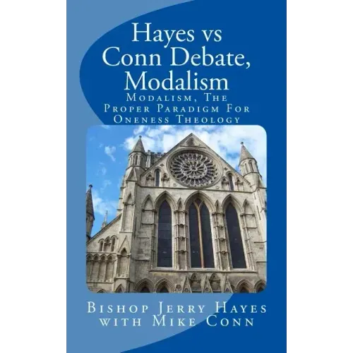 Hayes vs Conn Debate, Modalism: Modalistic Monarchianism, A Proper Paradigm For Oneness Theology
