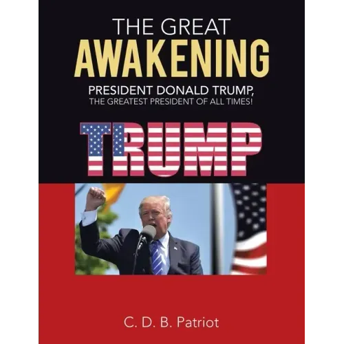 The Great Awakening: President Donald Trump, the Greatest President of All Times!