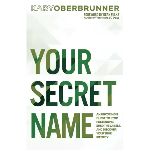 Your Secret Name: An Uncommon Quest to Stop Pretending, Shed the Labels, and Discover Your True Identity