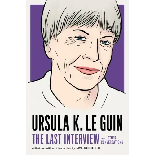 Ursula K. Le Guin: The Last Interview: And Other Conversations