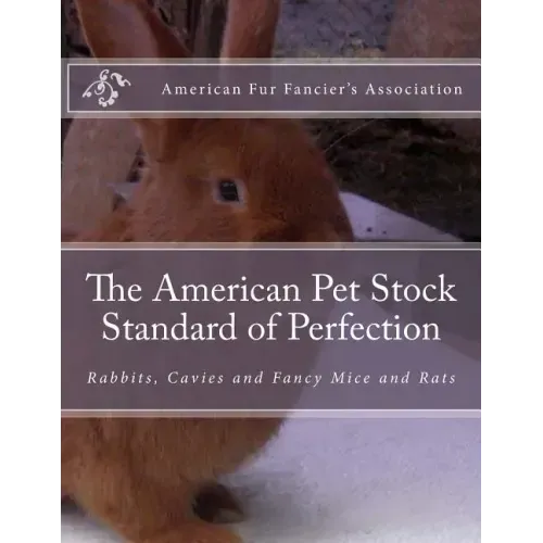 The American Pet Stock Standard of Perfection: Rabbits, Cavies and Fancy Mice and Rats