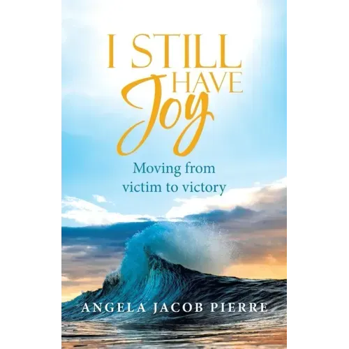 I Still Have Joy: Moving from Victim to Victory