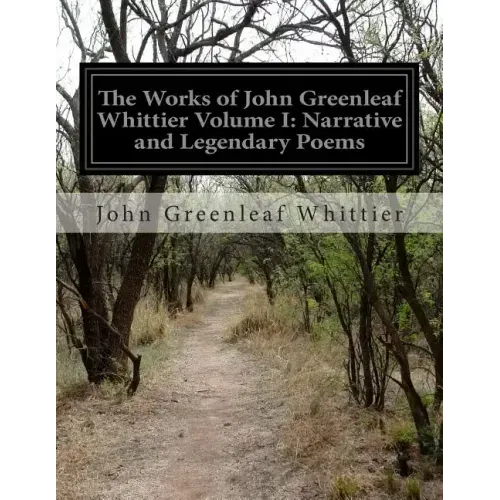The Works of John Greenleaf Whittier Volume I: Narrative and Legendary Poems