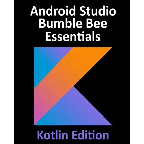 Android Studio Bumble Bee Essentials - Kotlin Edition: Developing Android Apps Using Android Studio 2021.1 and Kotlin