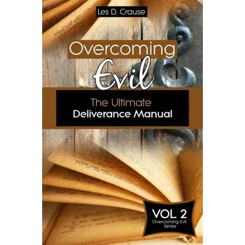 Overcoming Evil: The Ultimate Deliverance Manual: How to Set The Captives Free