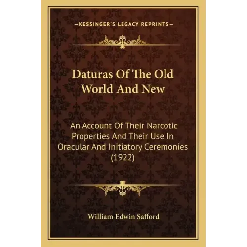 Daturas Of The Old World And New: An Account Of Their Narcotic Properties And Their Use In Oracular And Initiatory Ceremonies (1922)