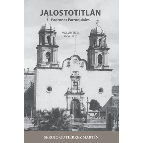Jalostotitlán: Padrones Parroquiales Volumen 3: 1689 y 1728