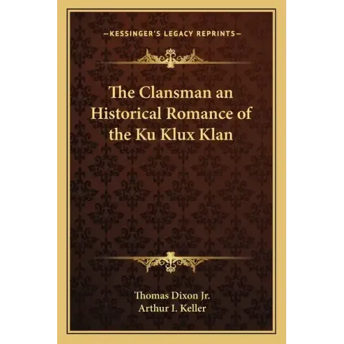 The Clansman an Historical Romance of the Ku Klux Klan