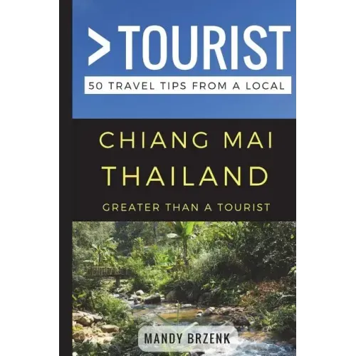 Greater Than a Tourist- Chiang Mai Thailand: 50 Travel Tips from a Local