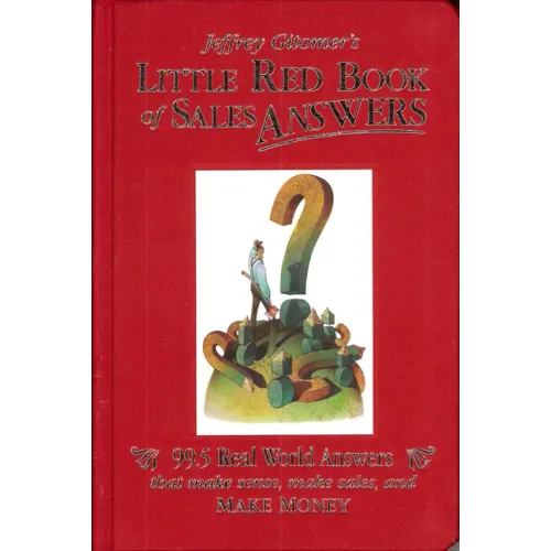 Jeffrey Gitomer's Little Red Book of Sales Answers: 99.5 Real World Answers That Make Sense, Make Sales, and Make Money