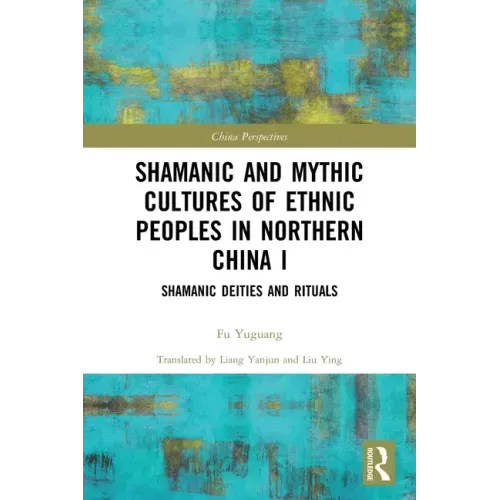 Shamanic and Mythic Cultures of Ethnic Peoples in Northern China I: Shamanic Deities and Rituals