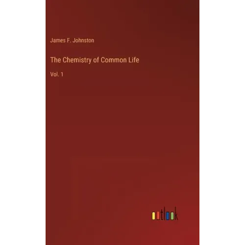 The Chemistry of Common Life: Vol. 1