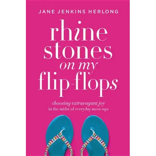 Rhinestones on My Flip-Flops: Choosing Extravagant Joy in the Midst of Everyday Mess-Ups