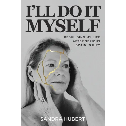 I'll Do It Myself: Rebuilding My Life After Serious Brain Injury