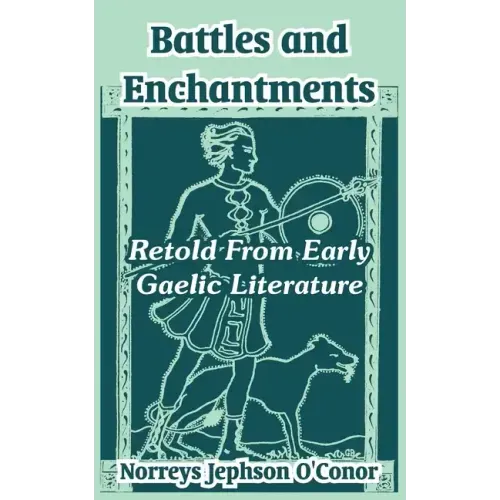 Battles and Enchantments: Retold From Early Gaelic Literature