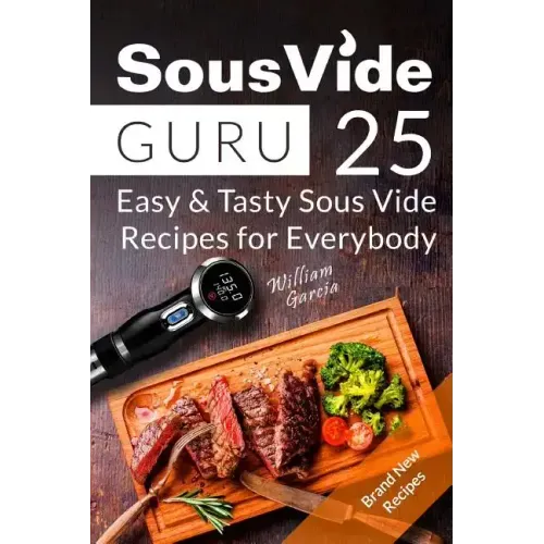 Sous Vide Guru: 25 Easy & Tasty Sous Vide Recipes for Everybody