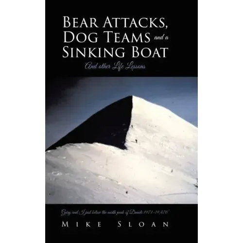 Bear Attacks, Dog Teams and a Sinking Boat: And other Life Lessons