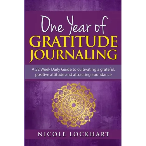 One Year of Gratitude Journaling: A 52 week daily guide to cultivating a grateful, positive attitude and attracting abundance