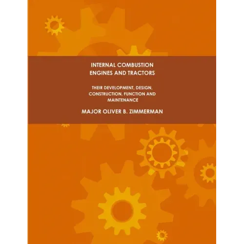 Internal Combustion Engines and Tractors, Their Development, Design, Construction, Function and Maintenance.
