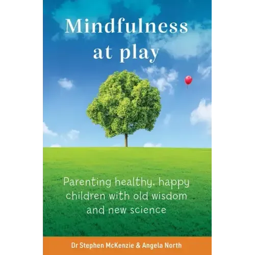 Mindfulness at Play: Parenting Healthy, Happy Children with Old Wisdom and New Science