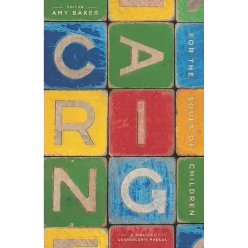 Caring for the Souls of Children: A Biblical Counselor's Manual
