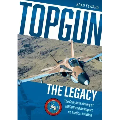Topgun: The Legacy: The Complete History of Topgun and Its Impact on Tactical Aviation