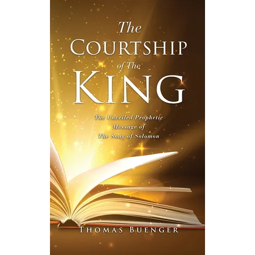 The Courtship of The King: The Unveiled Prophetic Message of The Song of Solomon