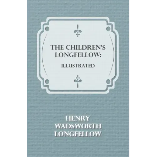 The Children's Longfellow: Illustrated