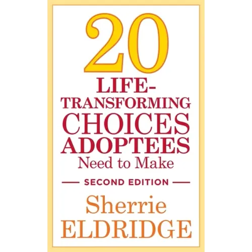 20 Life-Transforming Choices Adoptees Need to Make, Second Edition