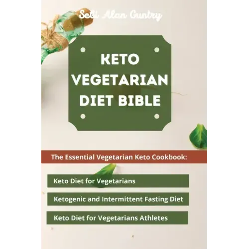 Keto Vegetarian Diet Bible: The Essential Vegetarian Keto Cookbook: Keto Diet for Vegetarians, Ketogenic and Intermittent Fasting Diet, Keto Diet